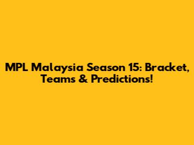 MPL Malaysia Season 15: Bracket, Teams & Predictions!