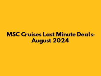 MSC Cruises Last Minute Deals: August 2024