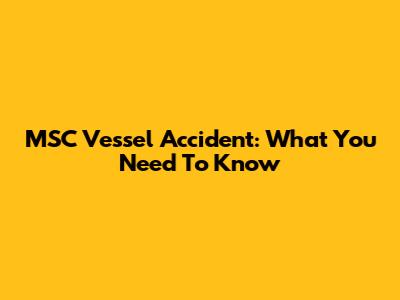 MSC Vessel Accident: What You Need To Know
