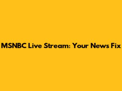 MSNBC Live Stream: Your News Fix