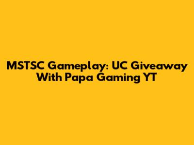 MSTSC Gameplay: UC Giveaway With Papa Gaming YT