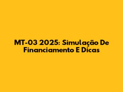 MT-03 2025: Simulação De Financiamento E Dicas
