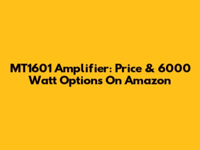 MT1601 Amplifier: Price & 6000 Watt Options On Amazon