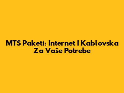 MTS Paketi: Internet I Kablovska Za Vaše Potrebe