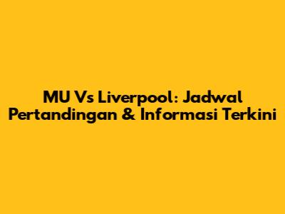 MU Vs Liverpool: Jadwal Pertandingan & Informasi Terkini