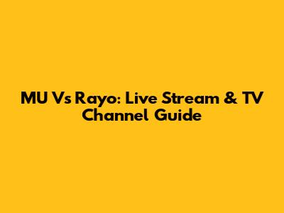 MU Vs Rayo: Live Stream & TV Channel Guide