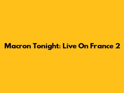 Macron Tonight: Live On France 2