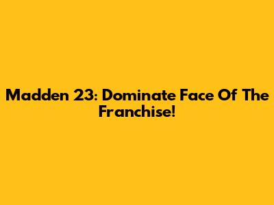 Madden 23: Dominate Face Of The Franchise!