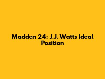 Madden 24: J.J. Watt's Ideal Position
