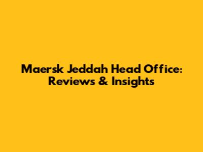 Maersk Jeddah Head Office: Reviews & Insights