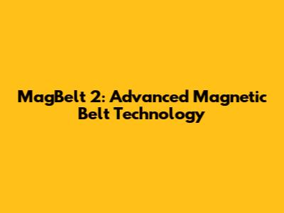 MagBelt 2: Advanced Magnetic Belt Technology