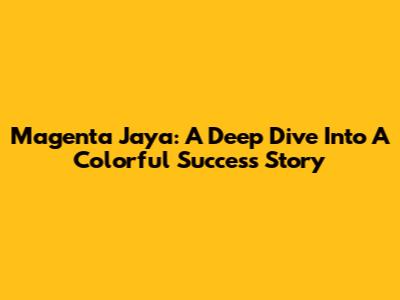 Magenta Jaya: A Deep Dive Into A Colorful Success Story