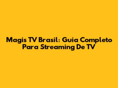 Magis TV Brasil: Guia Completo Para Streaming De TV