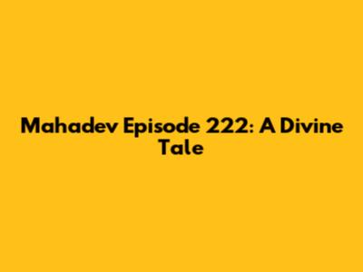 Mahadev Episode 222: A Divine Tale