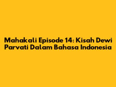 Mahakali Episode 14: Kisah Dewi Parvati Dalam Bahasa Indonesia