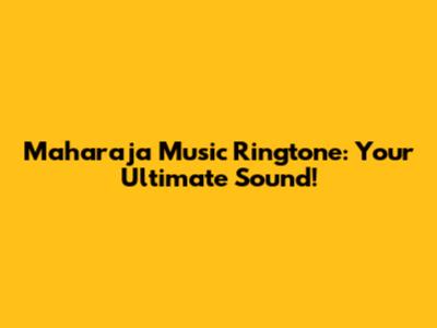 Maharaja Music Ringtone: Your Ultimate Sound!