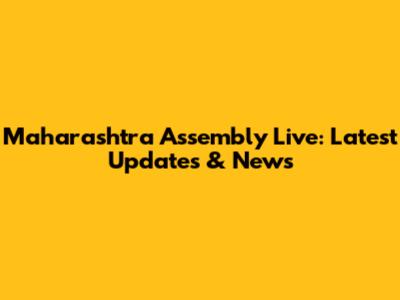 Maharashtra Assembly Live: Latest Updates & News