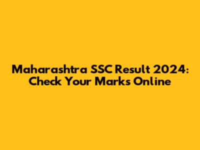 Maharashtra SSC Result 2024: Check Your Marks Online
