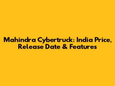 Mahindra Cybertruck: India Price, Release Date & Features