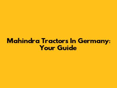 Mahindra Tractors In Germany: Your Guide