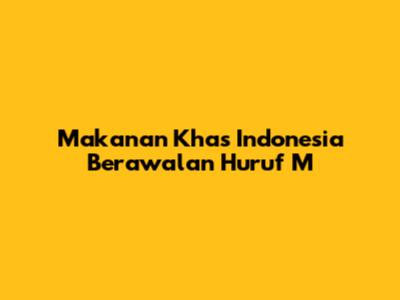 Makanan Khas Indonesia Berawalan Huruf 'M'