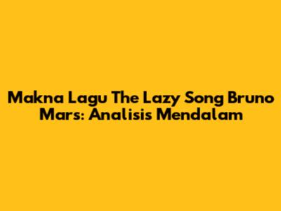 Makna Lagu "The Lazy Song" Bruno Mars: Analisis Mendalam