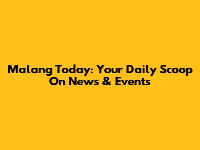 Malang Today: Your Daily Scoop On News & Events