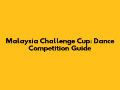 Malaysia Challenge Cup: Dance Competition Guide