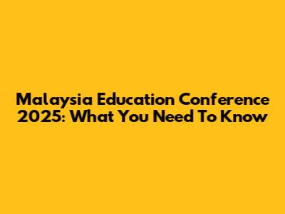 Malaysia Education Conference 2025: What You Need To Know