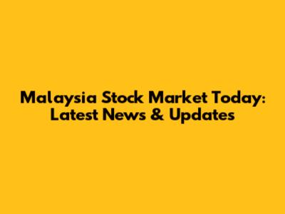 Malaysia Stock Market Today: Latest News & Updates