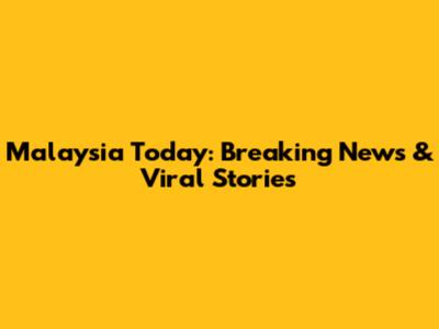Malaysia Today: Breaking News & Viral Stories