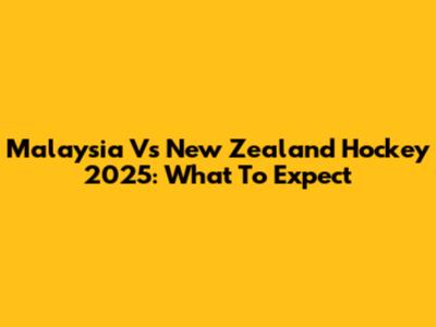 Malaysia Vs New Zealand Hockey 2025: What To Expect