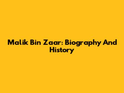 Malik Bin Zaar: Biography And History