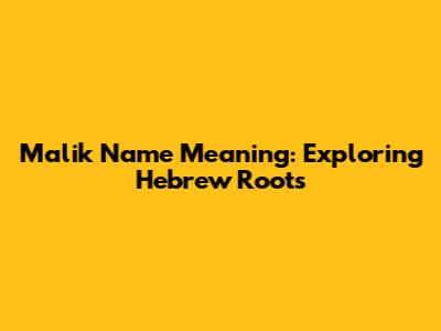 Malik Name Meaning: Exploring Hebrew Roots