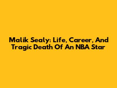 Malik Sealy: Life, Career, And Tragic Death Of An NBA Star