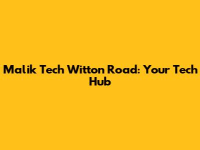 Malik Tech Witton Road: Your Tech Hub