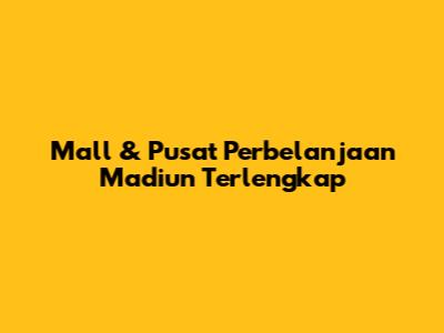 Mall & Pusat Perbelanjaan Madiun Terlengkap