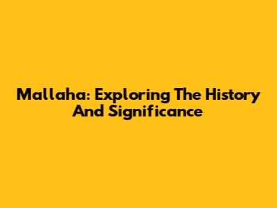 Mallaha: Exploring The History And Significance