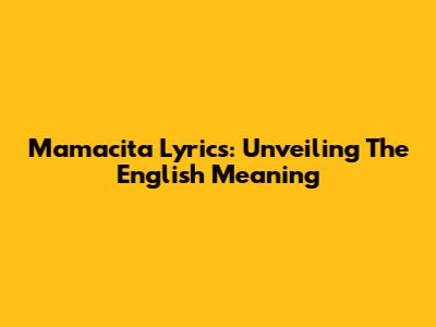 Mamacita Lyrics: Unveiling The English Meaning