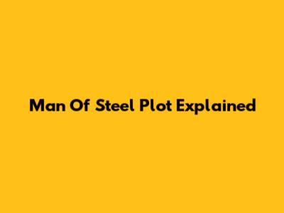 Man Of Steel Plot Explained