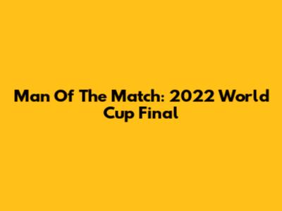 Man Of The Match: 2022 World Cup Final