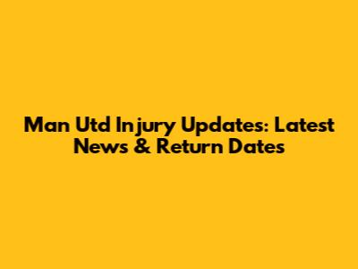 Man Utd Injury Updates: Latest News & Return Dates