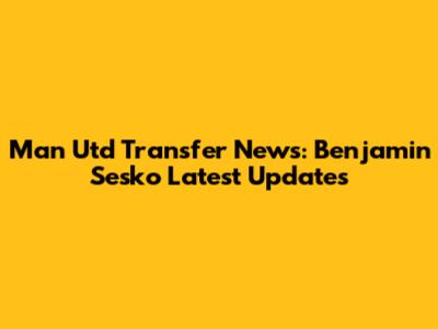 Man Utd Transfer News: Benjamin Sesko Latest Updates