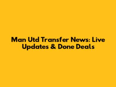 Man Utd Transfer News: Live Updates & Done Deals