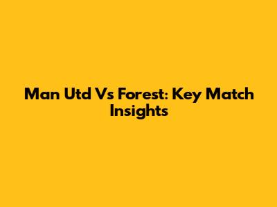 Man Utd Vs Forest: Key Match Insights