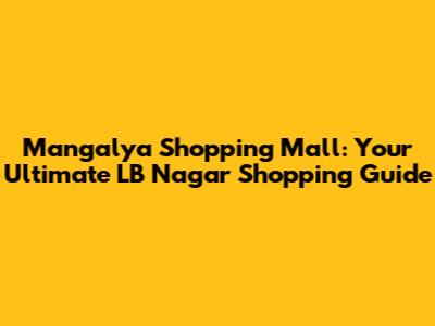 Mangalya Shopping Mall: Your Ultimate LB Nagar Shopping Guide