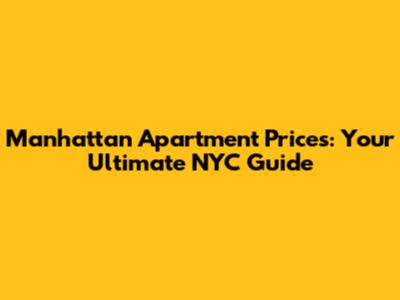 Manhattan Apartment Prices: Your Ultimate NYC Guide