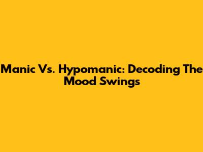 Manic Vs. Hypomanic: Decoding The Mood Swings