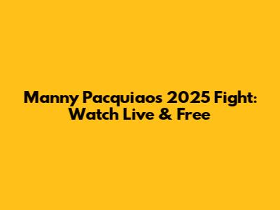 Manny Pacquiao's 2025 Fight: Watch Live & Free