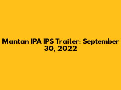 Mantan IPA IPS Trailer: September 30, 2022